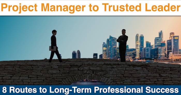 From Project Manager to Trusted Leader: 8 Routes to Long-Term Professional Success