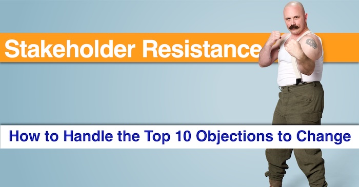 Stakeholder Resistance: How to Handle the Top 10 Objections to Change